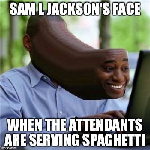 When you see the mommy | SAM L JACKSON'S FACE WHEN THE ATTENDANTS ARE SERVING SPAGHETTI | image tagged in when you see the mommy | made w/ Imgflip meme maker