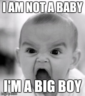 Angry Baby | I AM NOT A BABY I'M A BIG BOY | image tagged in memes,angry baby | made w/ Imgflip meme maker