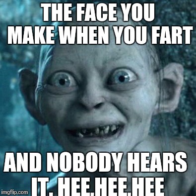 Gollum | THE FACE YOU MAKE WHEN YOU FART AND NOBODY HEARS IT. HEE,HEE,HEE | image tagged in memes,gollum | made w/ Imgflip meme maker