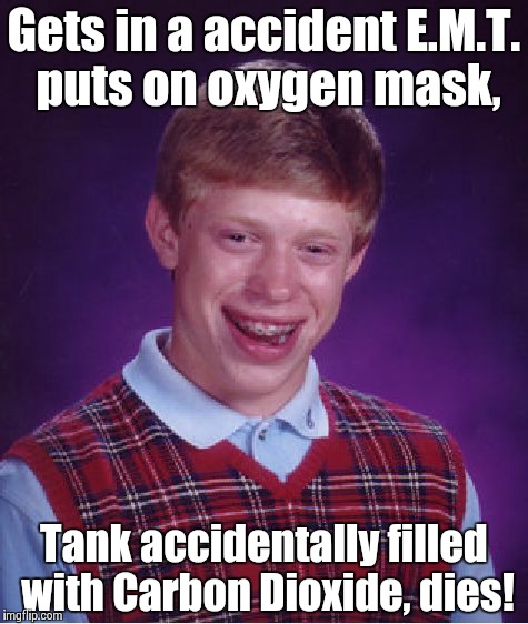 Bad Luck Brian Meme | Gets in a accident E.M.T. puts on oxygen mask, Tank accidentally filled with Carbon Dioxide, dies! | image tagged in memes,bad luck brian | made w/ Imgflip meme maker
