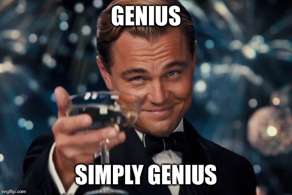 Leonardo Dicaprio Cheers Meme | GENIUS SIMPLY GENIUS | image tagged in memes,leonardo dicaprio cheers | made w/ Imgflip meme maker