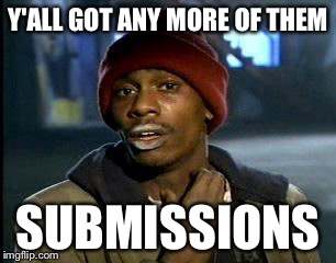 Y'all Got Any More Of That | Y'ALL GOT ANY MORE OF THEM SUBMISSIONS | image tagged in memes,yall got any more of | made w/ Imgflip meme maker