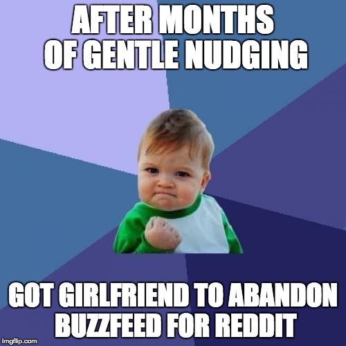 Success Kid Meme | AFTER MONTHS OF GENTLE NUDGING GOT GIRLFRIEND TO ABANDON BUZZFEED FOR REDDIT | image tagged in memes,success kid,AdviceAnimals | made w/ Imgflip meme maker