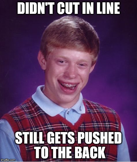 Bad Luck Brian Meme | DIDN'T CUT IN LINE STILL GETS PUSHED TO THE BACK | image tagged in memes,bad luck brian | made w/ Imgflip meme maker