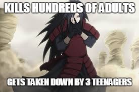 KILLS HUNDREDS OFADULTS GETS TAKEN DOWNBY 3 TEENAGERS | image tagged in madara | made w/ Imgflip meme maker