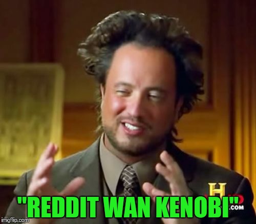 Ancient Aliens Meme | "REDDIT WAN KENOBI" | image tagged in memes,ancient aliens | made w/ Imgflip meme maker