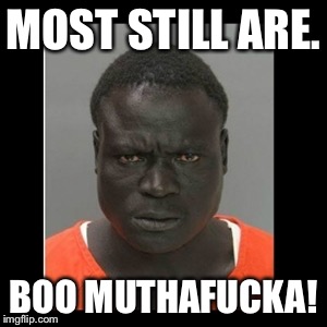 MOST STILL ARE. BOO MUTHAF**KA! | made w/ Imgflip meme maker