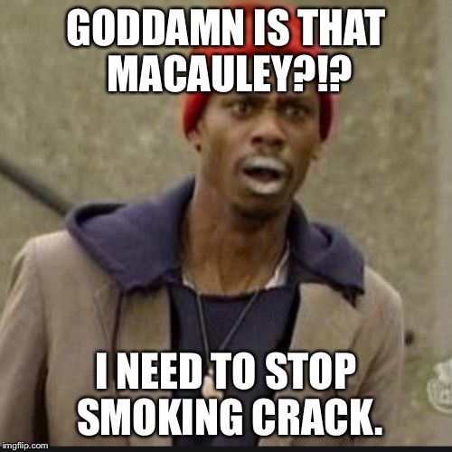 GO***MN IS THAT MACAULEY?!? I NEED TO STOP SMOKING CRACK. | made w/ Imgflip meme maker