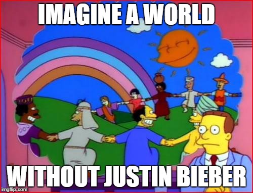 imagine a world | IMAGINE A WORLD WITHOUT JUSTIN BIEBER | image tagged in imagine a world | made w/ Imgflip meme maker