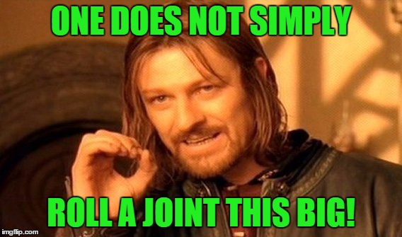 One Does Not Simply Meme | ONE DOES NOT SIMPLY ROLL A JOINT THIS BIG! | image tagged in memes,one does not simply | made w/ Imgflip meme maker