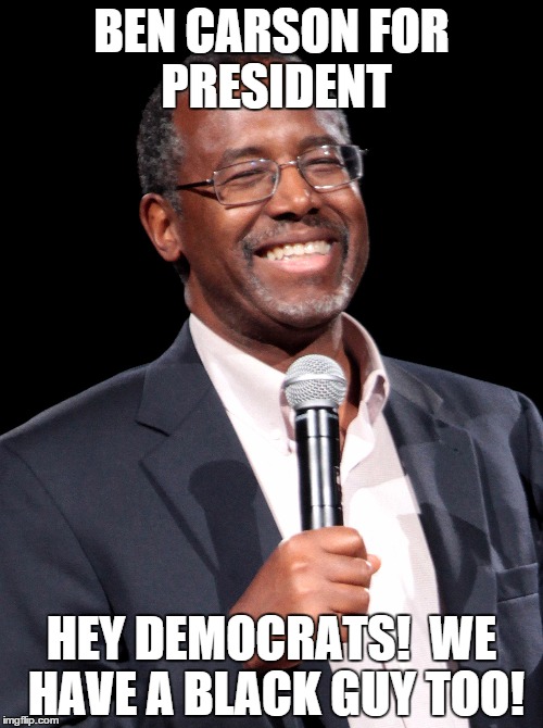 Ben Carson with Microphone | BEN CARSON
FOR PRESIDENT HEY DEMOCRATS!  WE HAVE A BLACK GUY TOO! | image tagged in ben carson with microphone | made w/ Imgflip meme maker