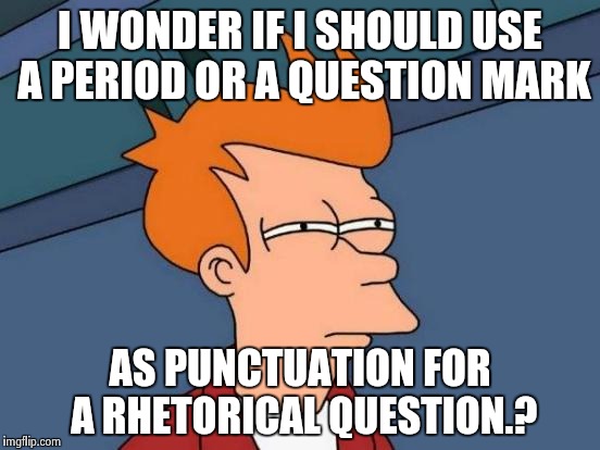 Futurama Fry Meme | I WONDER IF I SHOULD USE A PERIOD OR A QUESTION MARK AS PUNCTUATION FOR A RHETORICAL QUESTION.? | image tagged in memes,futurama fry | made w/ Imgflip meme maker