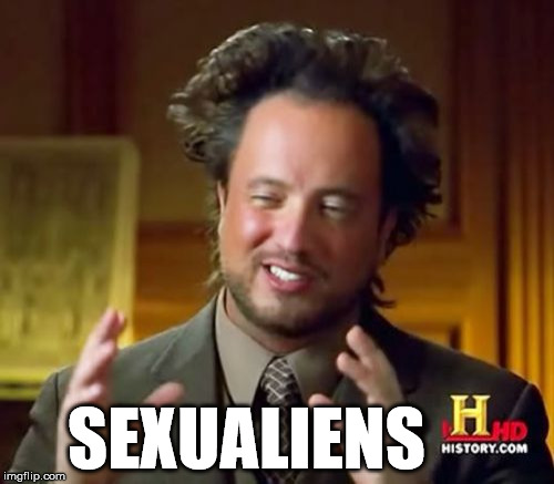 Ancient Aliens Meme | SEXUALIENS | image tagged in memes,ancient aliens | made w/ Imgflip meme maker