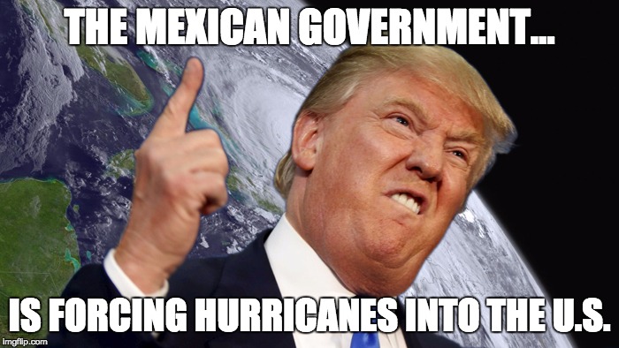 Trump and Hurricane Joaquin | THE MEXICAN GOVERNMENT… IS FORCING HURRICANES INTO THE U.S. | image tagged in trump joaquin,donald trump,hurricane,joaquin | made w/ Imgflip meme maker
