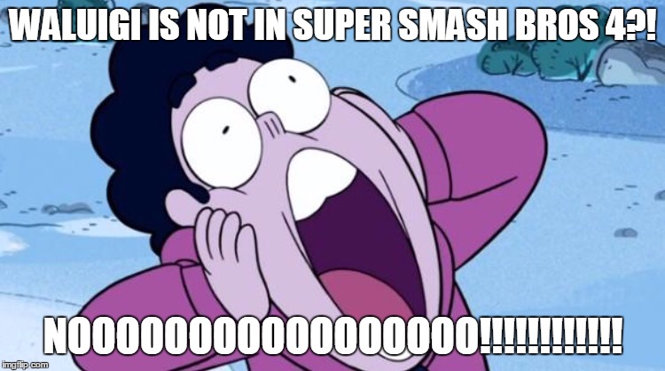 Steven Universe NOOO | WALUIGI IS NOT IN SUPER SMASH BROS 4?! NOOOOOOOOOOOOOOOOO!!!!!!!!!!!! | image tagged in steven universe nooo | made w/ Imgflip meme maker