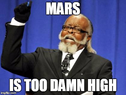 Too Damn High | MARS IS TOO DAMN HIGH | image tagged in memes,too damn high | made w/ Imgflip meme maker