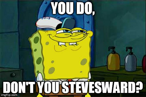 Don't You Squidward Meme | YOU DO, DON'T YOU STEVESWARD? | image tagged in memes,dont you squidward | made w/ Imgflip meme maker