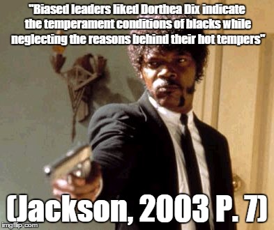Say That Again I Dare You Meme | "Biased leaders liked Dorthea Dix indicate the temperament conditions of blacks while neglecting the reasons behind their hot tempers" (Jack | image tagged in memes,say that again i dare you | made w/ Imgflip meme maker