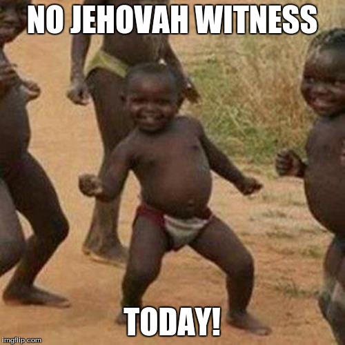 Third World Success Kid Meme | NO JEHOVAH WITNESS TODAY! | image tagged in memes,third world success kid | made w/ Imgflip meme maker