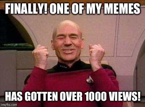 Captain Kirk Yes! | FINALLY! ONE OF MY MEMES HAS GOTTEN OVER 1000 VIEWS! | image tagged in captain kirk yes | made w/ Imgflip meme maker