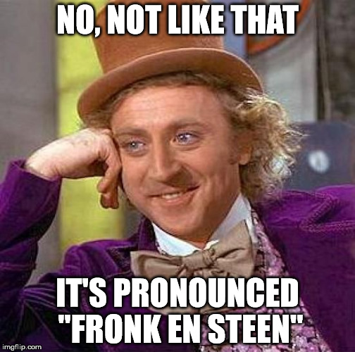 Oops, wrong movie. | NO, NOT LIKE THAT IT'S PRONOUNCED "FRONK EN STEEN" | image tagged in memes,creepy condescending wonka | made w/ Imgflip meme maker