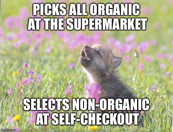 Baby Insanity Wolf | PICKS ALL ORGANIC AT THE SUPERMARKET SELECTS NON-ORGANIC AT SELF-CHECKOUT | image tagged in memes,baby insanity wolf,AdviceAnimals | made w/ Imgflip meme maker