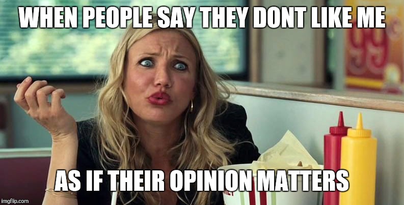 WHEN PEOPLE SAY THEY DONT LIKE ME AS IF THEIR OPINION MATTERS | image tagged in camerond_dontcare | made w/ Imgflip meme maker