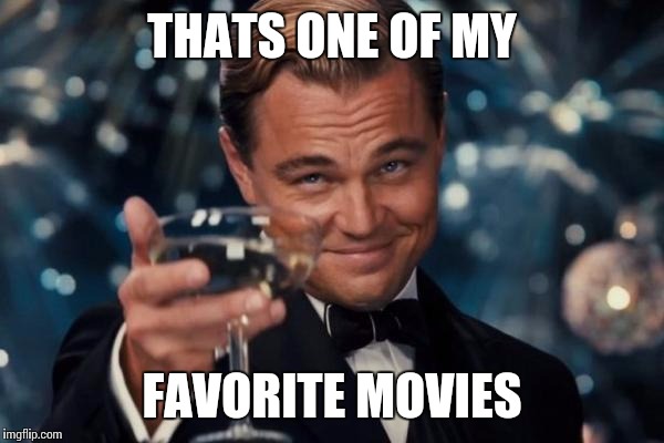 Leonardo Dicaprio Cheers Meme | THATS ONE OF MY FAVORITE MOVIES | image tagged in memes,leonardo dicaprio cheers | made w/ Imgflip meme maker