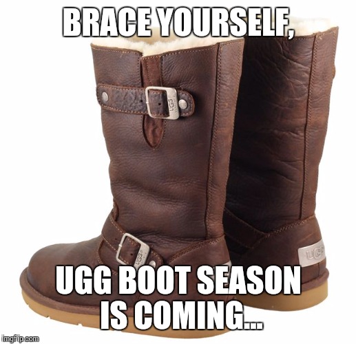 Brace your ugg | BRACE YOURSELF, UGG BOOT SEASON IS COMING... | image tagged in brace yourselves x is coming,boot,winter is coming | made w/ Imgflip meme maker