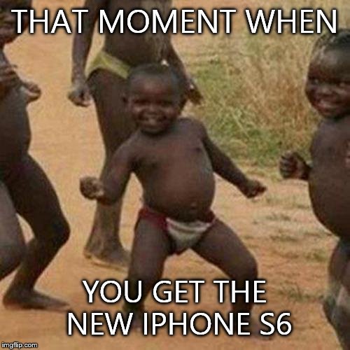 New iphone | THAT MOMENT WHEN YOU GET THE NEW IPHONE S6 | image tagged in memes,third world success kid | made w/ Imgflip meme maker