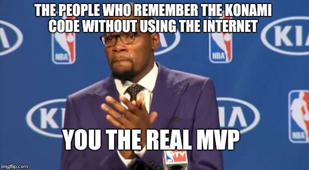 You The Real MVP | THE PEOPLE WHO REMEMBER THE KONAMI CODE WITHOUT USING THE INTERNET YOU THE REAL MVP | image tagged in memes,you the real mvp | made w/ Imgflip meme maker