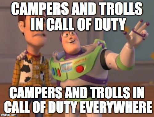 X, X Everywhere Meme | CAMPERS AND TROLLS IN CALL OF DUTY CAMPERS AND TROLLS IN CALL OF DUTY EVERYWHERE | image tagged in memes,x x everywhere | made w/ Imgflip meme maker