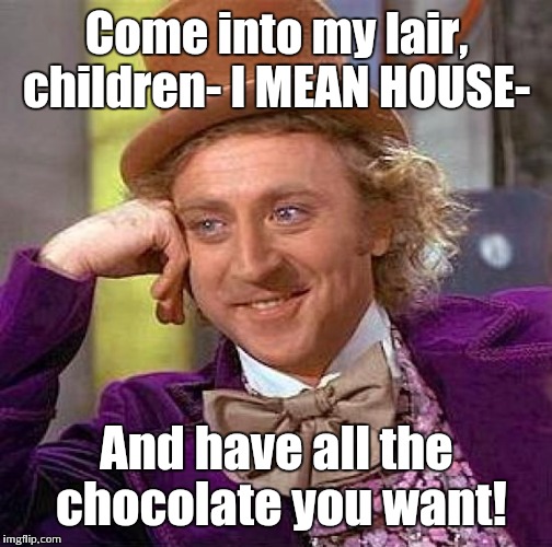 Creepy Condescending Wonka Meme | Come into my lair, children- I MEAN HOUSE- And have all the chocolate you want! | image tagged in memes,creepy condescending wonka | made w/ Imgflip meme maker