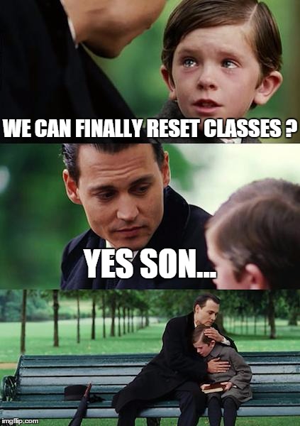 Finding Neverland Meme | WE CAN FINALLY RESET CLASSES ? YES SON... | image tagged in memes,finding neverland | made w/ Imgflip meme maker