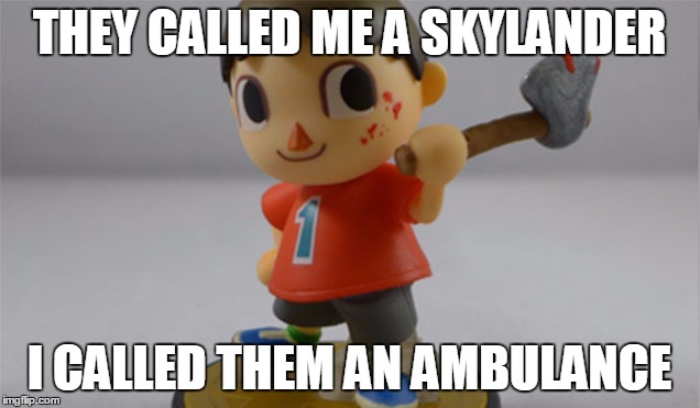 THEY CALLED ME A SKYLANDER I CALLED THEM AN AMBULANCE | image tagged in memes,villager | made w/ Imgflip meme maker