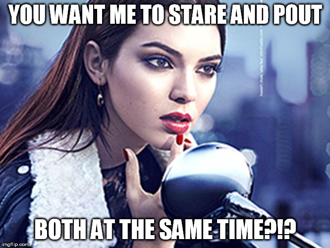 YOU WANT ME TO STARE AND POUT BOTH AT THE SAME TIME?!? | image tagged in jenner | made w/ Imgflip meme maker
