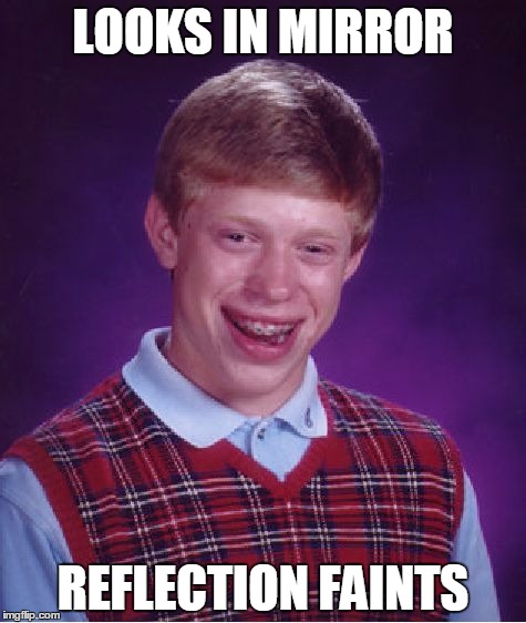 Bad Luck Brian | LOOKS IN MIRROR REFLECTION FAINTS | image tagged in memes,bad luck brian,bad luck,mirror,reflection,nobody uses this tag | made w/ Imgflip meme maker