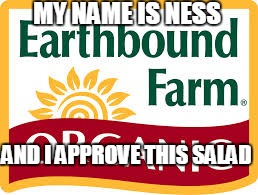 Found this at Costco. Tasted great. | MY NAME IS NESS AND I APPROVE THIS SALAD | image tagged in earthbound farm,memes,funny,the most interesting man in the world | made w/ Imgflip meme maker