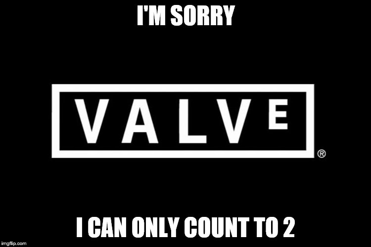 Number 2 | I'M SORRY I CAN ONLY COUNT TO 2 | image tagged in valve,memes | made w/ Imgflip meme maker
