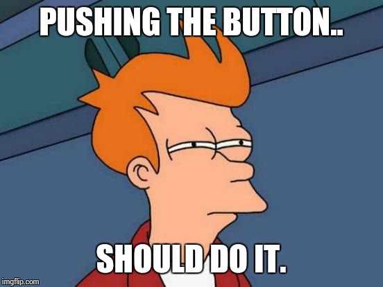 Futurama Fry Meme | PUSHING THE BUTTON.. SHOULD DO IT. | image tagged in memes,futurama fry | made w/ Imgflip meme maker