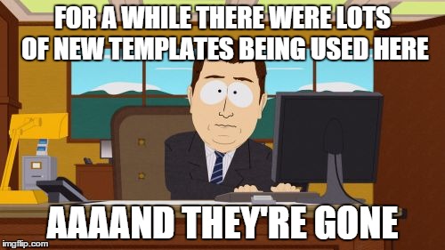 Aaaaand Its Gone | FOR A WHILE THERE WERE LOTS OF NEW TEMPLATES BEING USED HERE AAAAND THEY'RE GONE | image tagged in memes,aaaaand its gone | made w/ Imgflip meme maker