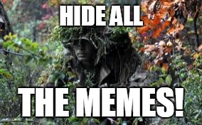 HIDE ALL THE MEMES! | made w/ Imgflip meme maker