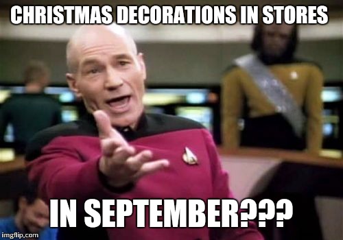 Picard Wtf | CHRISTMAS DECORATIONS IN STORES IN SEPTEMBER??? | image tagged in memes,picard wtf | made w/ Imgflip meme maker