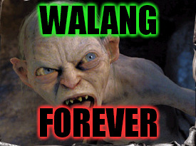 Gollum lord of the rings | WALANG FOREVER | image tagged in gollum lord of the rings | made w/ Imgflip meme maker