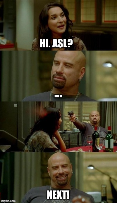 What happens when you ask for someone's ASL straight away on chat sites like Omegle | HI. ASL? ... NEXT! | image tagged in memes,skinhead john travolta,chat,asl,lol,online | made w/ Imgflip meme maker