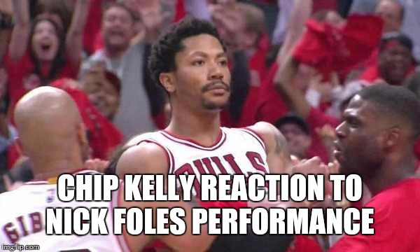 Derrick rose  | CHIP KELLY REACTION TO NICK FOLES PERFORMANCE | image tagged in derrick rose  | made w/ Imgflip meme maker