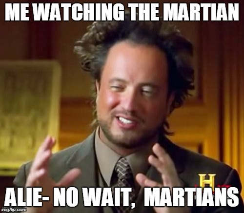 Ancient Aliens | ME WATCHING THE MARTIAN ALIE- NO WAIT,  MARTIANS | image tagged in memes,ancient aliens | made w/ Imgflip meme maker
