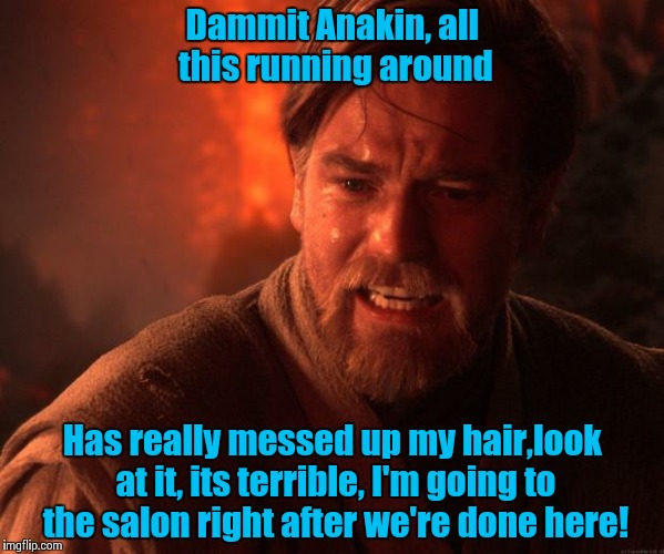 This isn't the shampoo and conditioner you're looking for.. | Dammit Anakin, all this running around Has really messed up my hair,look at it, its terrible, I'm going to the salon right after we're done  | image tagged in obi wan angry | made w/ Imgflip meme maker