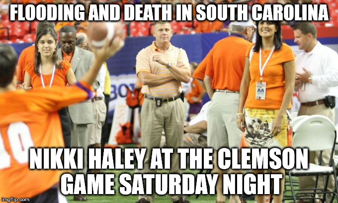 FLOODING AND DEATH IN SOUTH CAROLINA NIKKI HALEY AT THE CLEMSON GAME SATURDAY NIGHT | made w/ Imgflip meme maker