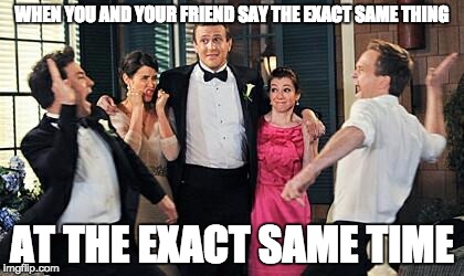 High five | WHEN YOU AND YOUR FRIEND SAY THE EXACT SAME THING AT THE EXACT SAME TIME | image tagged in high five | made w/ Imgflip meme maker